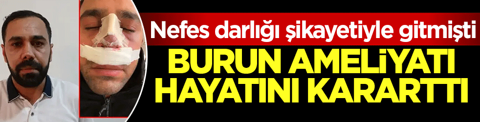 Nefes darlığı şikayetiyle gitmişti: Burun ameliyatı hayatını karardı