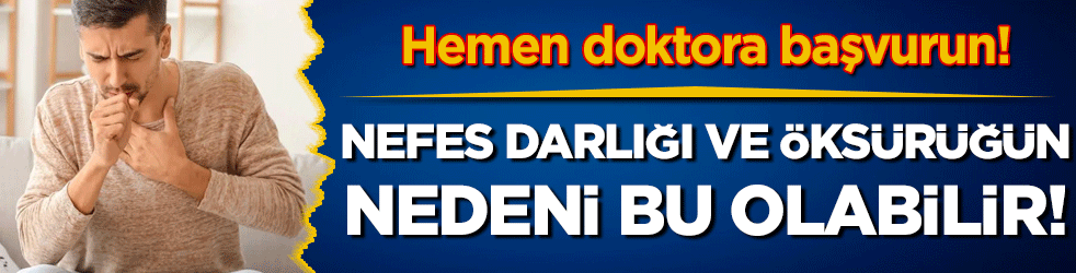 Nefes darlığı ve öksürüğün nedeni bu olabilir! Hemen doktora başvurun!