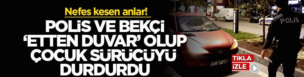 Nefes kesen anlar! Polis ve bekçi ‘etten duvar’ olup çocuk sürücüyü durdurdu
