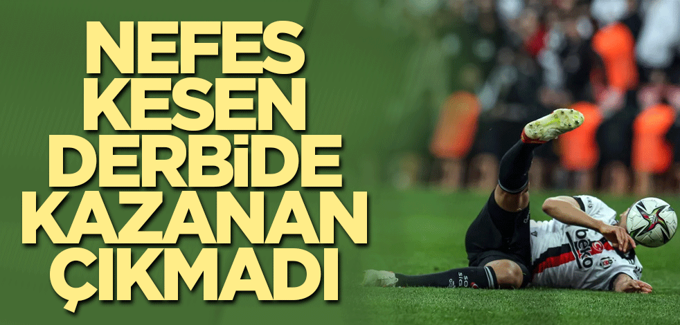 Nefes kesen derbide kazanan çıkmadı