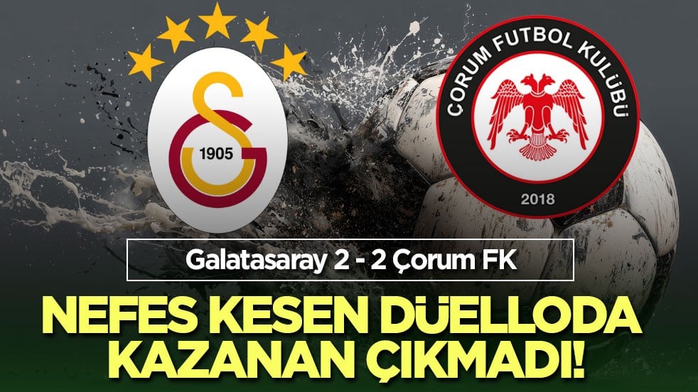 Nefes kesen düelloda kazanan çıkmadı! Galatasaray 2 - 2 Çorum FK