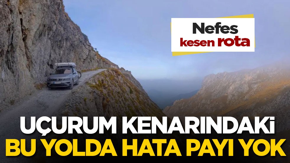 Nefes kesen rota! Uçurum kenarındaki bu yolda hata payı yok