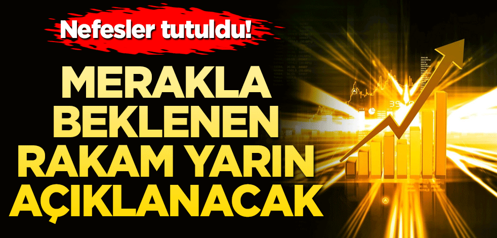 Nefesler tutuldu! Merakla beklenen rakam yarın açıklanacak
