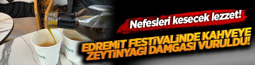 Nefesleri keser lezzet sürprizi! Edremit festivalinde kahveye zeytinyağı damgası vuruldu!