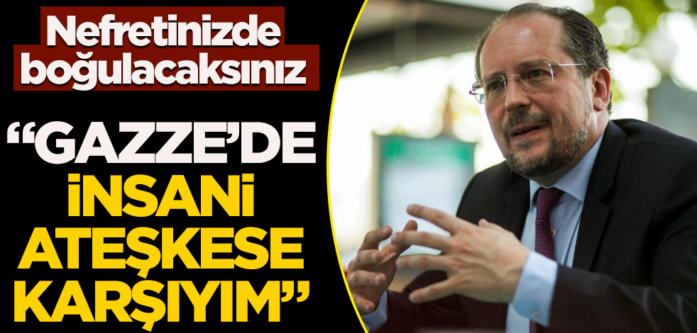 Nefretinizde boğulacaksınız! "Gazze'de insani ateşkese karşıyım"