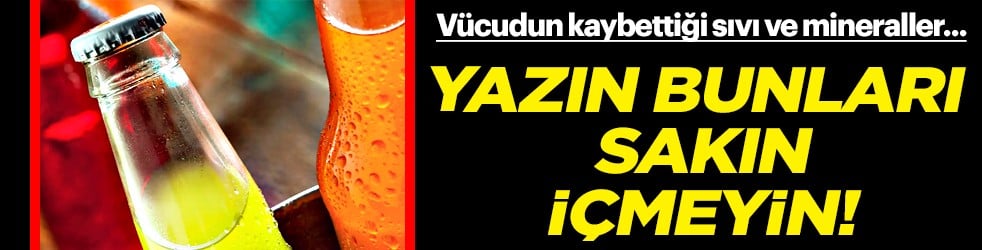 Nefrologlar uyarıyor: Vücudunuzu kurutabilir: Yazın bunları içmeyin