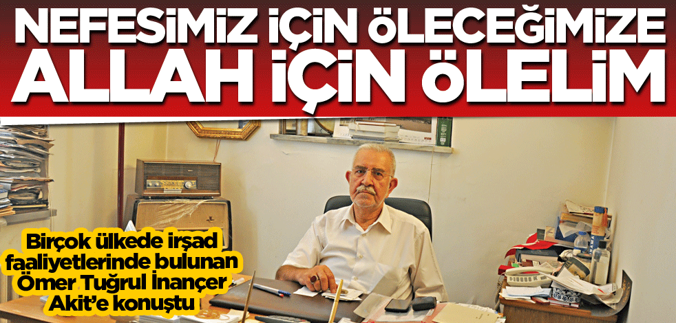 Nefsimiz için öleceğimize Allah için ölelim