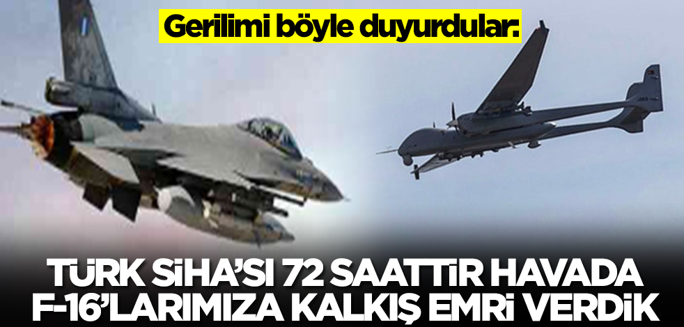 Neler olmuş neler: Türk SİHA'sı 72 saattir havada, savaş uçaklarımıza kalkış emri verdik