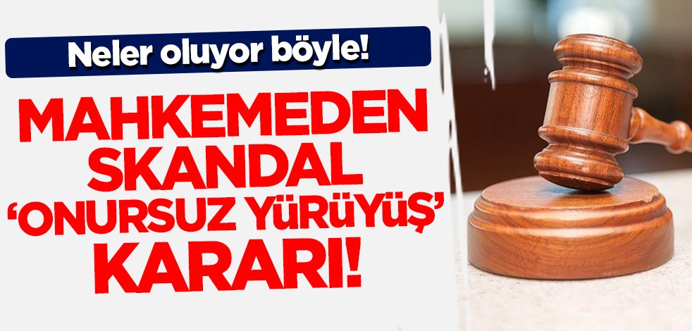 Neler oluyor böyle! Mahkemeden skandal 'onursuz yürüyüş' kararı