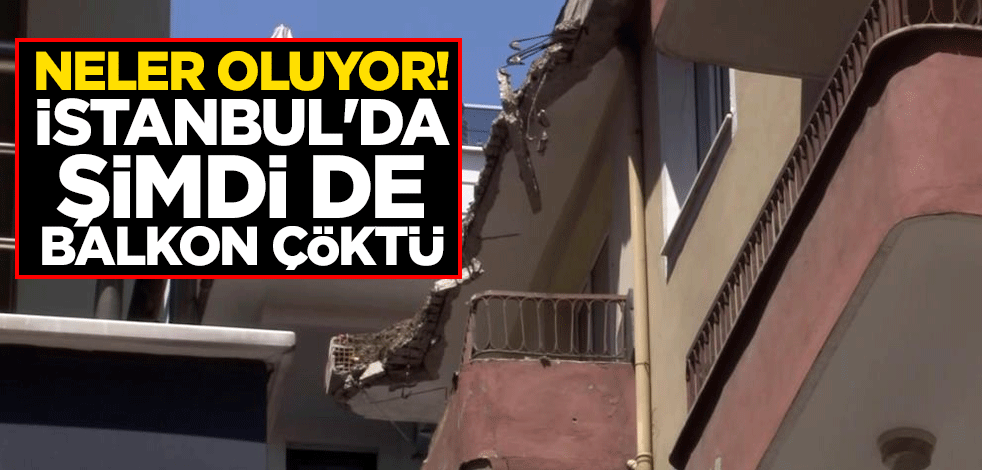 Neler oluyor! İstanbul'da şimdi de balkon çöktü