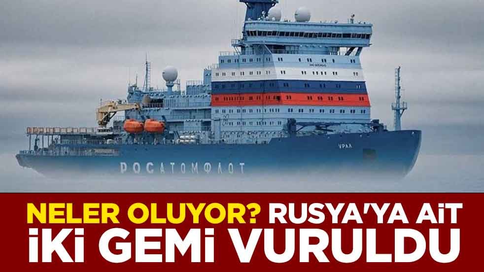 Neler oluyor? Rusya'ya ait iki gemi vuruldu