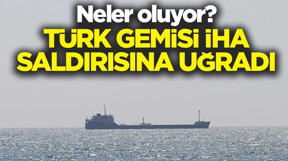 Neler oluyor? Türk gemisi İHA saldırısına uğradı
