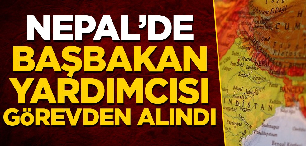 Nepal'de Başbakan Yardımcısı görevden alındı