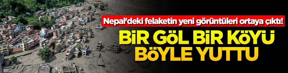 Nepal'deki felaketin yeni görüntüleri ortaya çıktı! Bir göl bir köyü böyle yuttu!