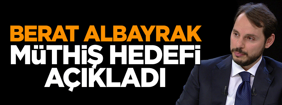 Berat Albayrak 10 milyar dolarlık müthiş hedefi açıkladı