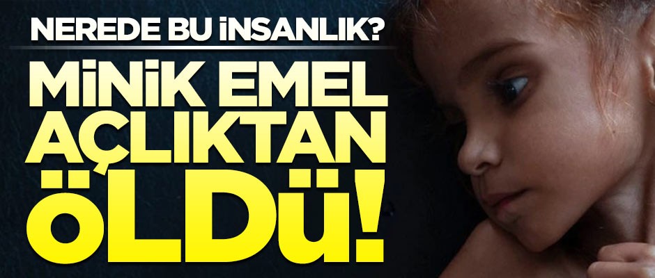 Nerede bu insanlık! 7 yaşındaki Emel açlıktan öldü