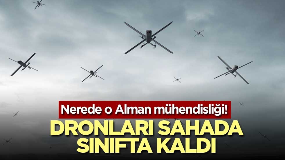Nerede o Alman mühendisliği! Dronları sahada sınıfta kaldı