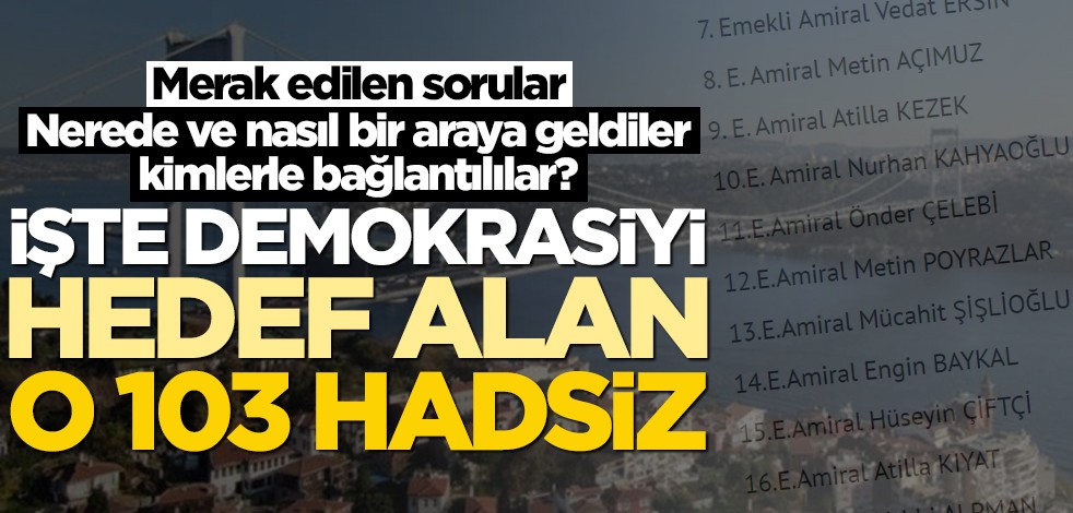 Nerede ve nasıl bir araya geldiler, kimlerle bağlantılılar? İşte demokrasiyi hedef alan o 103 hadsiz