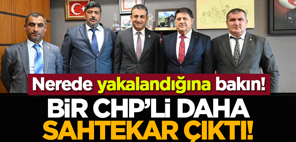 Nerede yakalandığına bakın! Bir CHP’li daha sahtekâr çıktı!