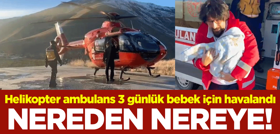 Nereden nereye! Helikopter ambulans 3 günlük bebek için havalandı