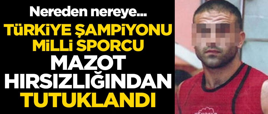 Nereden nereye... Türkiye şampiyonu milli sporcu, mazot hırsızlığından tutuklandı