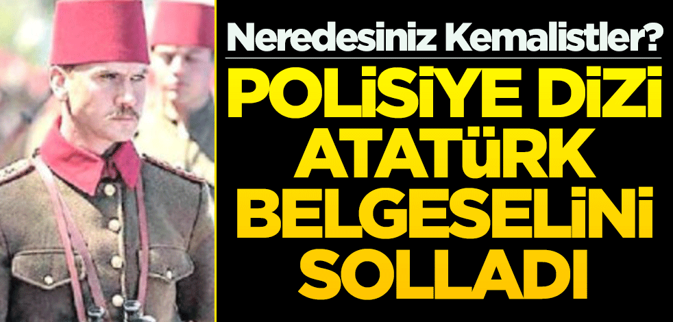Neredesiniz Kemalistler? Polisiye dizi Atatürk belgeselini solladı