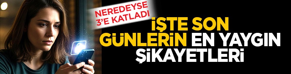 Neredeyse 3’e katladı: İşte son günlerin en yaygın şikayetleri
