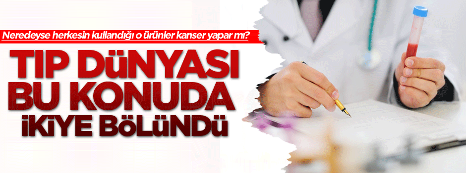 Neredeyse herkesin kullandığı o ürünler kanser yapar mı?