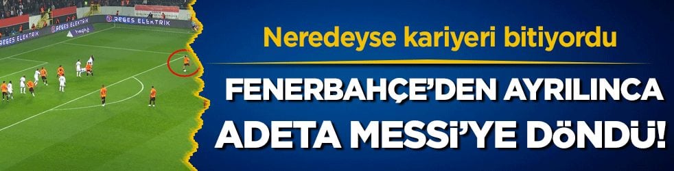 Neredeyse kariyeri bitiyordu: Fenerbahçe'den ayrılınca adeta Messi'ye döndü! 