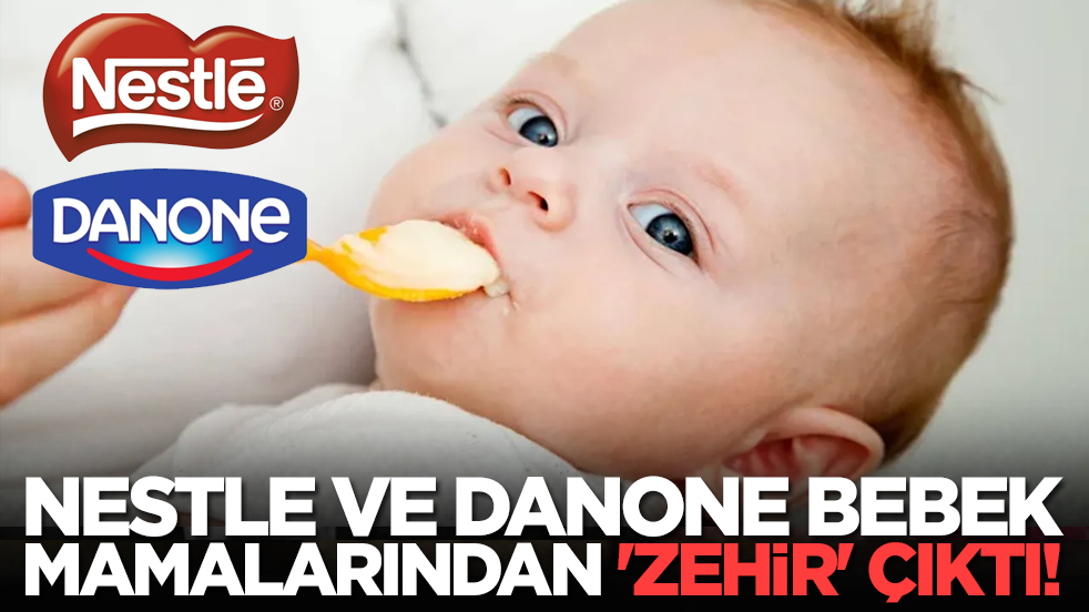 Nestle ve Danone bebek mamalarından 'zehir' çıktı!