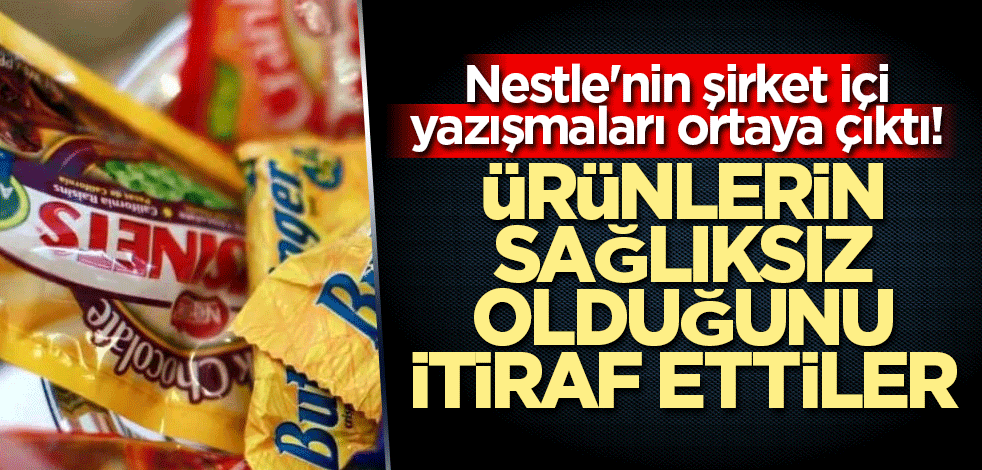 Nestle'nin şirket içi yazışmaları ortaya çıktı! 'Yüzde 60'ı sağlıksız'