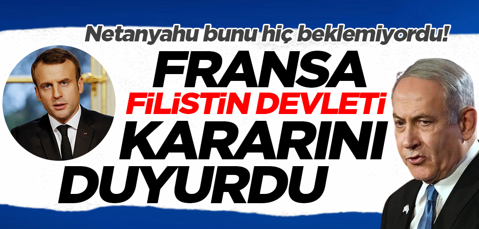 Netanyahu bunu hiç beklemiyordu! Fransa'dan Filistin Devleti hamlesi