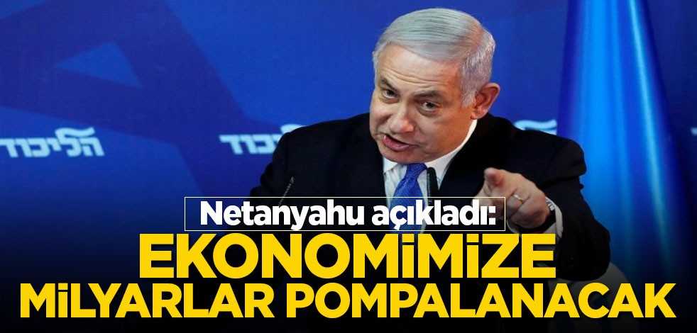 Netanyahu: Ekonomimize milyarlar pompalanacak