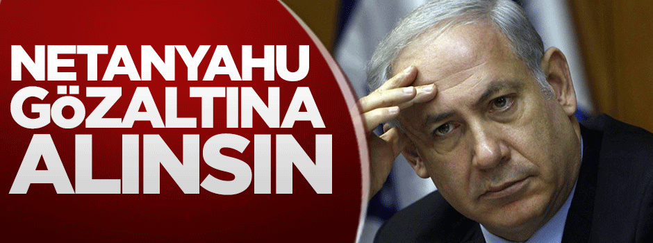 Netanyahu gözaltına alınsın