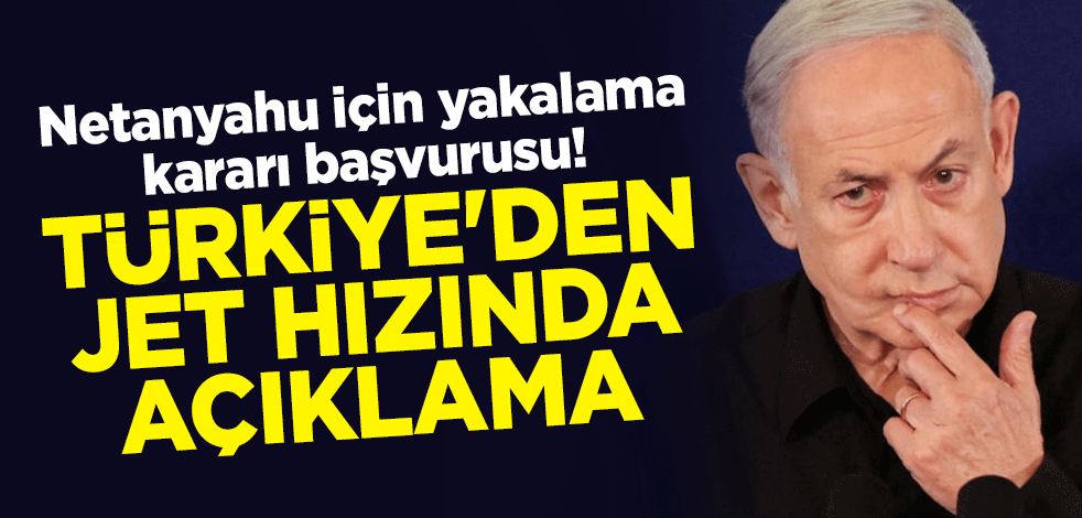 Netanyahu için yakalama kararı başvurusu! Türkiye'den jet hızında açıklama