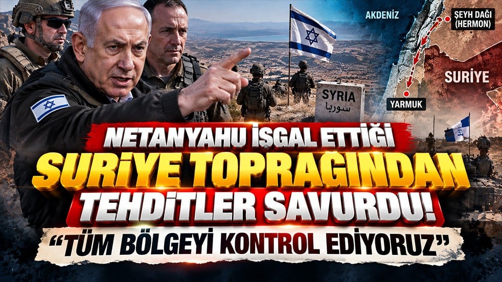 Netanyahu işgal ettiği Suriye toprağından tehditler savurdu! “Tüm bölgeyi kontrol ediyoruz”