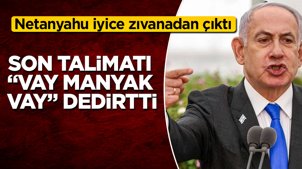 Netanyahu iyice zıvanadan çıktı! Son talimatı "Vay manyak vay" dedirtti