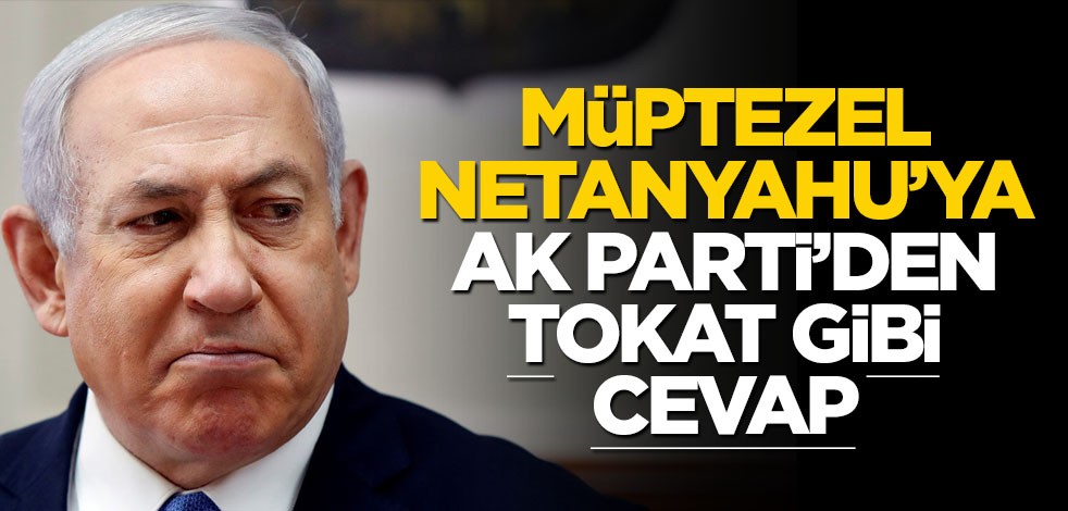 Netanyahu müptezeline AK Parti’den tokat gibi cevap