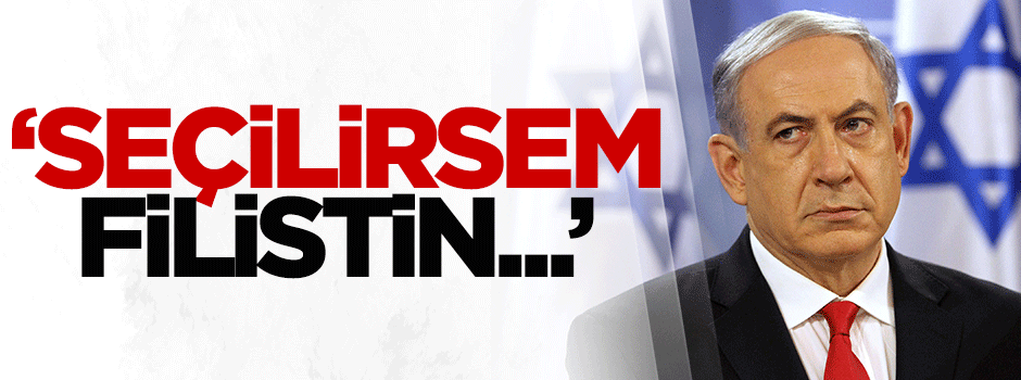 Netanyahu: Seçilirsem Filistin diye bir şey kalmayacak