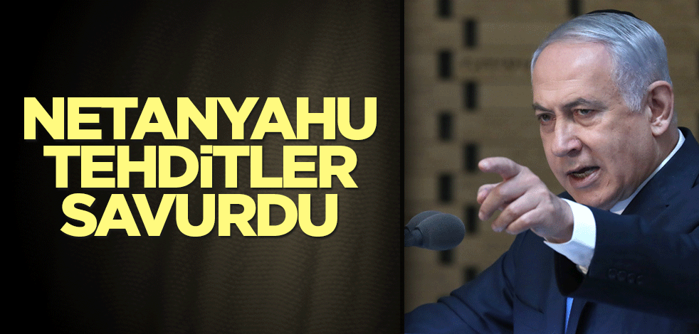 Netanyahu tehditler savurdu