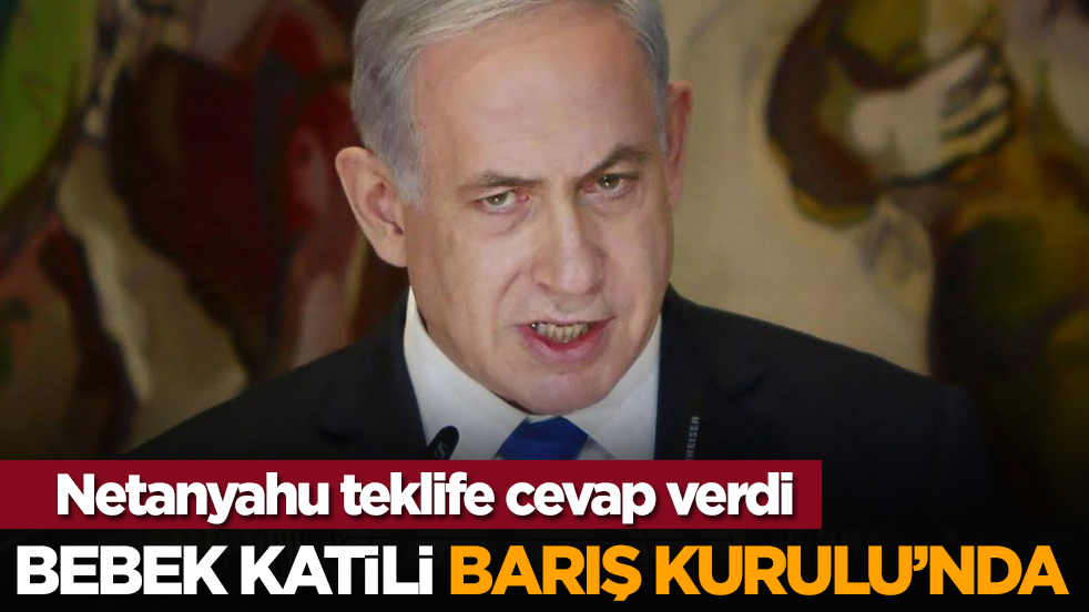 Netanyahu teklife cevap verdi: Bebek Katili Barış Kurulu’nda