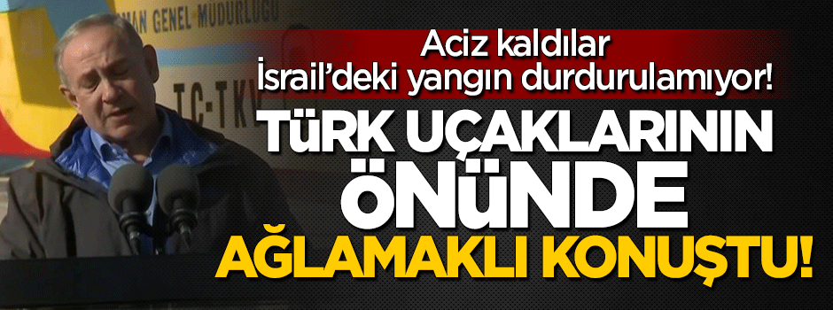 Netanyahu Türk uçaklarının önünde ağlamaklı konuştu!
