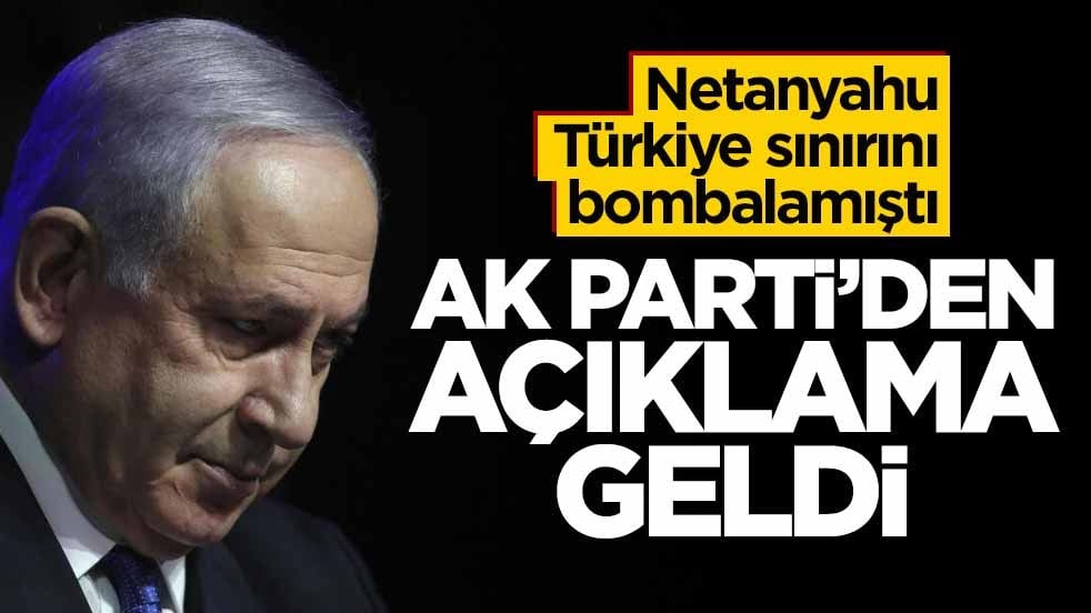 Netanyahu Türkiye sınırını bombalamıştı... AK Parti'den açıklama geldi!