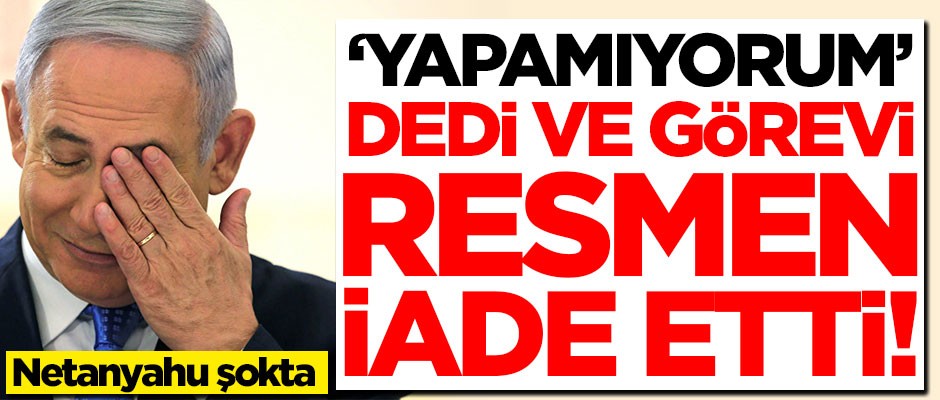 Netanyahu 'yapamıyorum' dedi ve görevi iade etti!