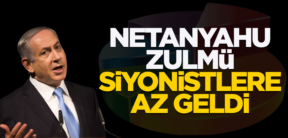 Netanyahu zulmü siyonistlere az geldi
