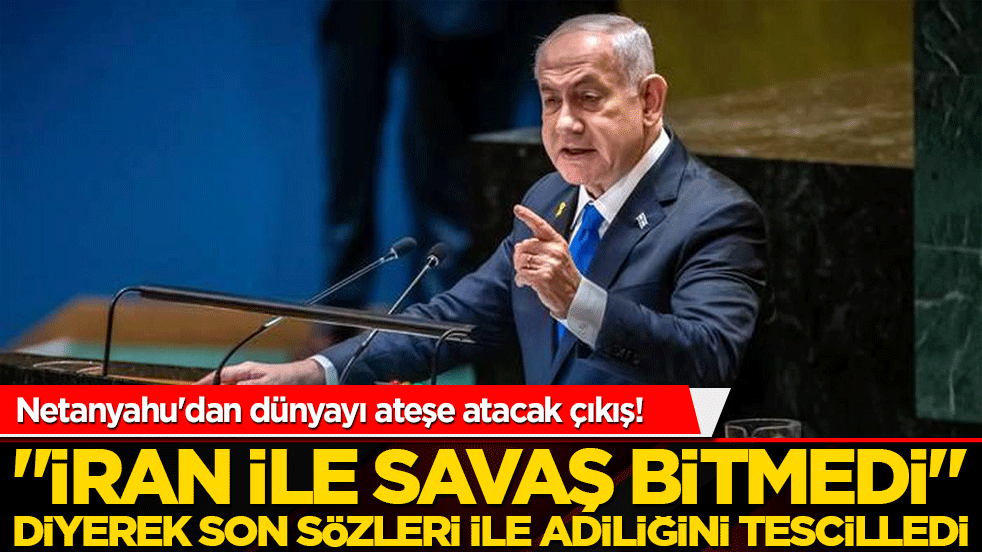 Netanyahu'dan dünyayı ateşe atacak çıkış! 