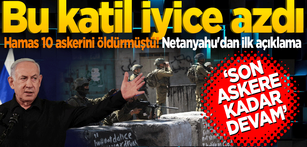 Netanyahu'dan ilk açıklama: "Son askere kadar devam" Bu adam iyice azdı