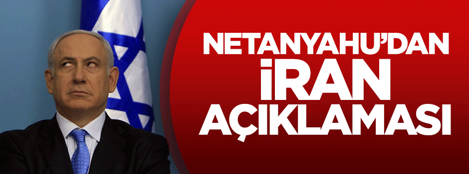 Netanyahu'dan İran açıklaması