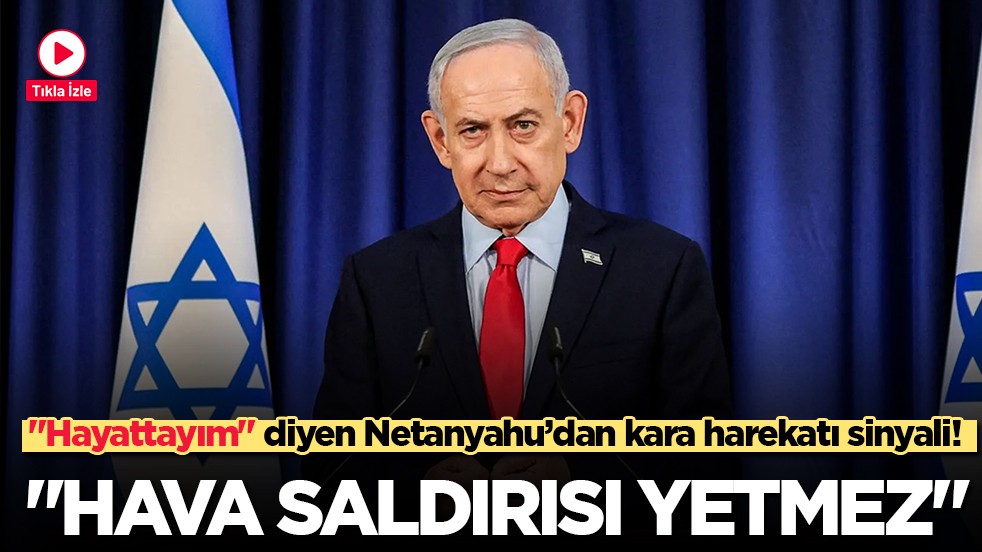 Netanyahu'dan İran için kara harekatı sinyali: 