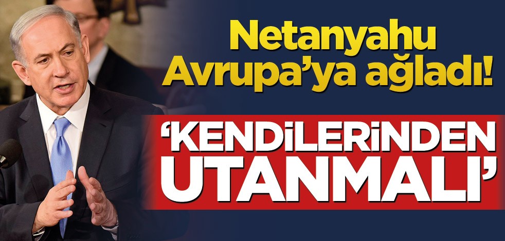 Netanyahu’dan, 'İran' tepkisi: Avrupa ülkeleri, kendilerinden utanmalı